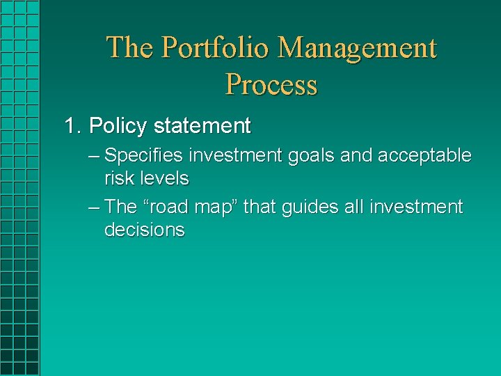 The Portfolio Management Process 1. Policy statement – Specifies investment goals and acceptable risk