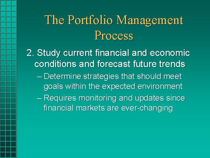 The Portfolio Management Process 2. Study current financial and economic conditions and forecast future