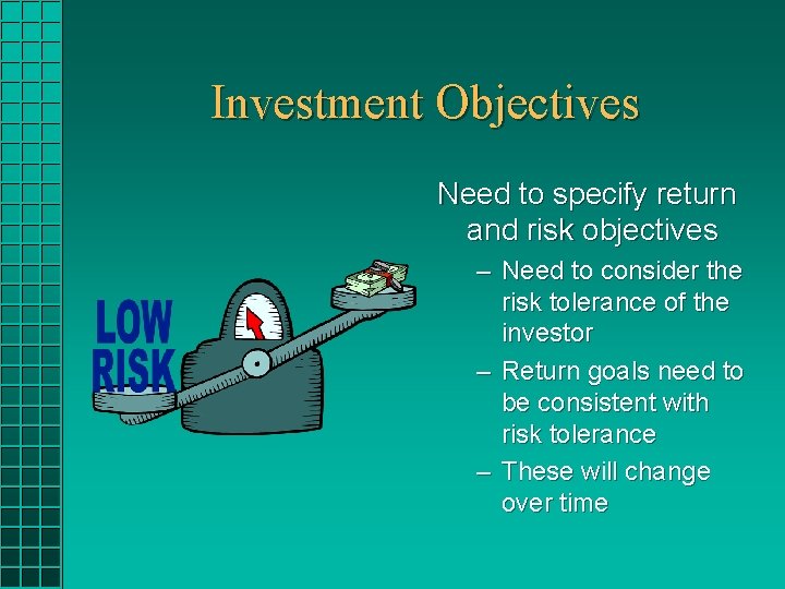 Investment Objectives Need to specify return and risk objectives – Need to consider the