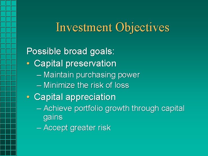 Investment Objectives Possible broad goals: • Capital preservation – Maintain purchasing power – Minimize