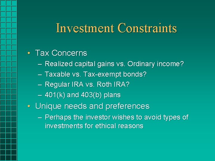 Investment Constraints • Tax Concerns – – Realized capital gains vs. Ordinary income? Taxable