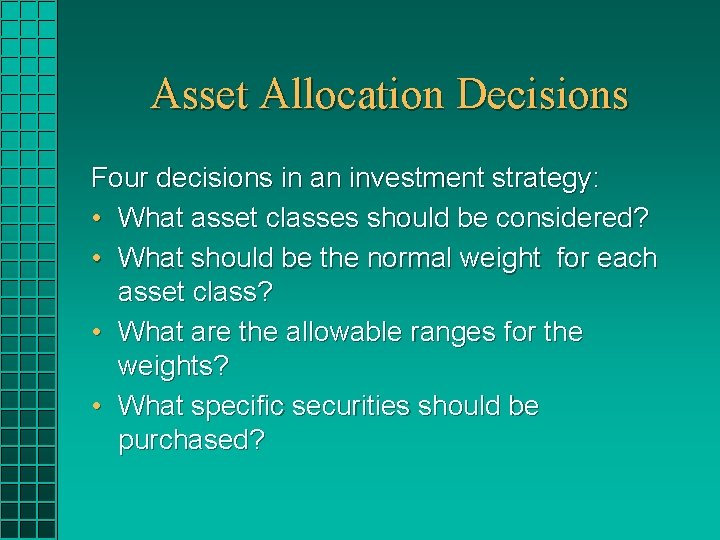 Asset Allocation Decisions Four decisions in an investment strategy: • What asset classes should