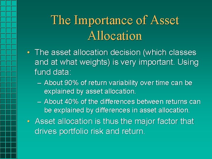 The Importance of Asset Allocation • The asset allocation decision (which classes and at