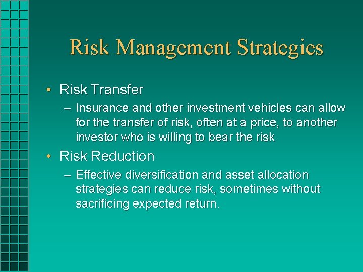 Risk Management Strategies • Risk Transfer – Insurance and other investment vehicles can allow