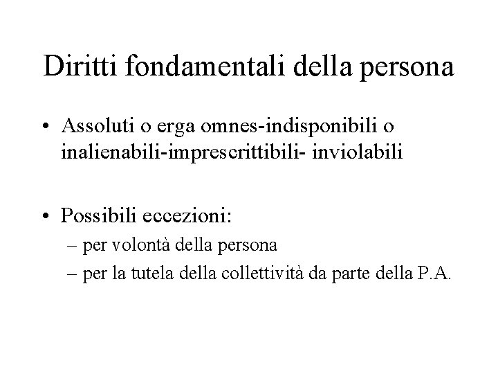 Diritti fondamentali della persona • Assoluti o erga omnes-indisponibili o inalienabili-imprescrittibili- inviolabili • Possibili