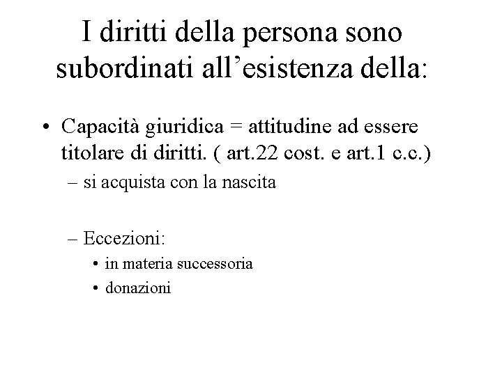 I diritti della persona sono subordinati all’esistenza della: • Capacità giuridica = attitudine ad