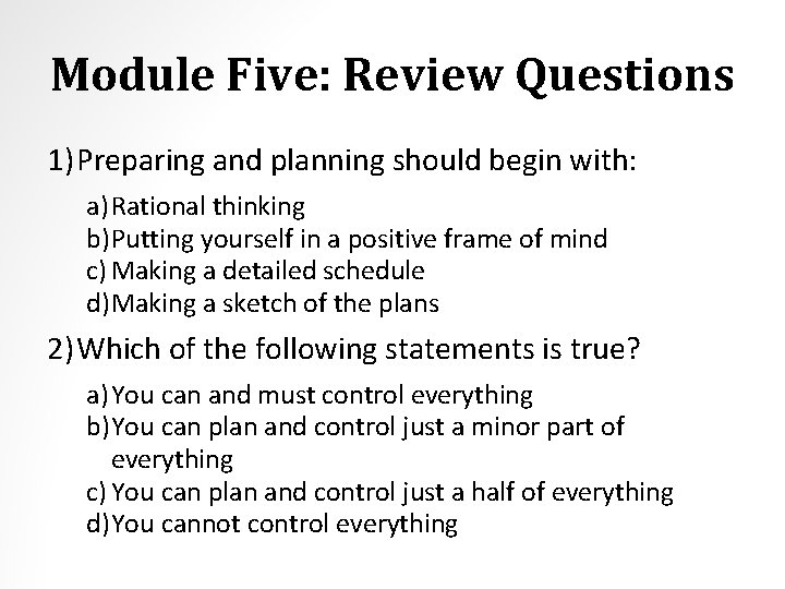 Module Five: Review Questions 1) Preparing and planning should begin with: a) Rational thinking