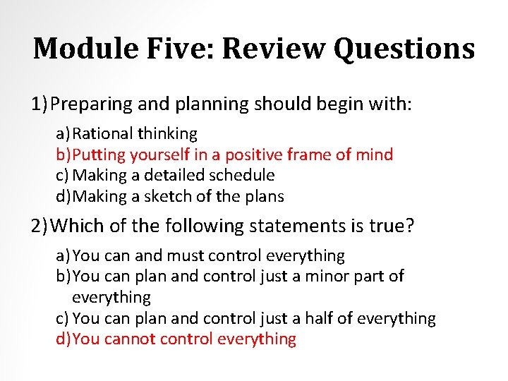 Module Five: Review Questions 1) Preparing and planning should begin with: a) Rational thinking