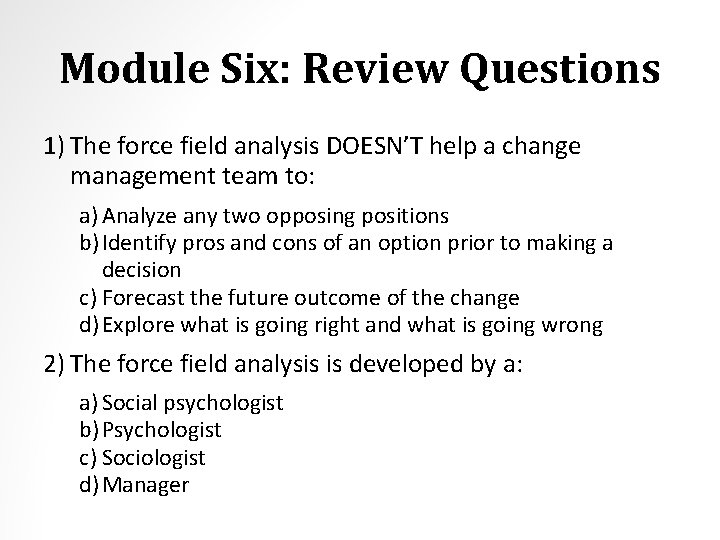 Module Six: Review Questions 1) The force field analysis DOESN’T help a change management