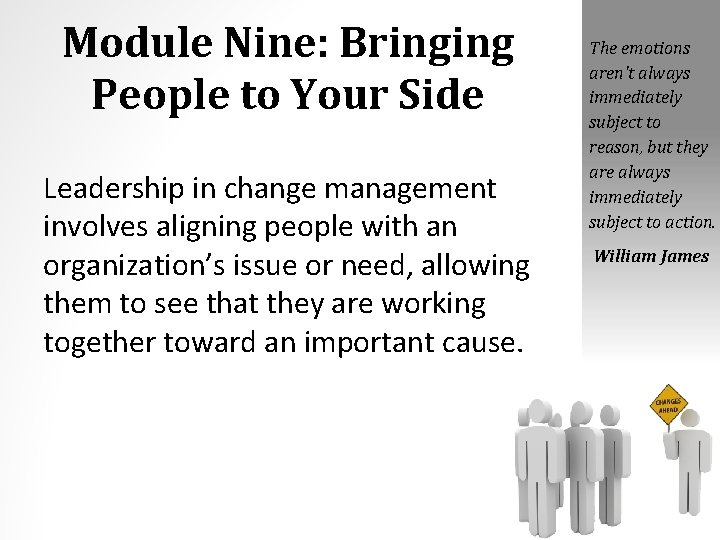 Module Nine: Bringing People to Your Side Leadership in change management involves aligning people