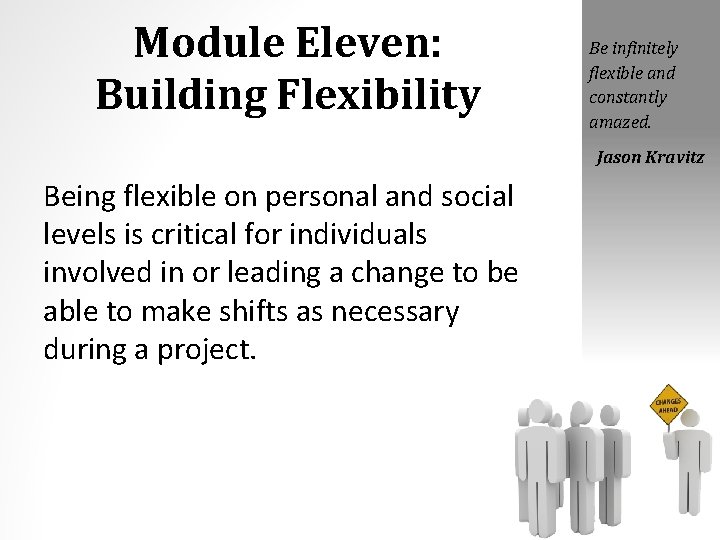 Module Eleven: Building Flexibility Be infinitely flexible and constantly amazed. Jason Kravitz Being flexible