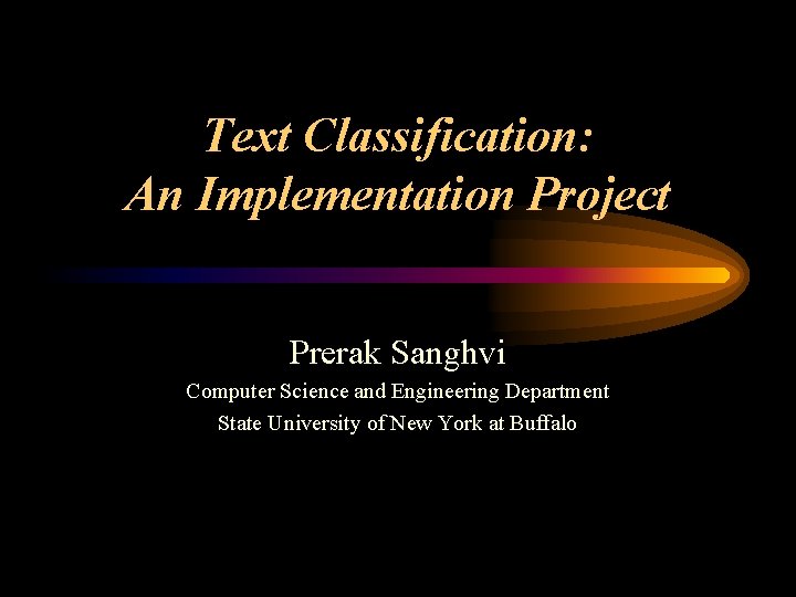 Text Classification: An Implementation Project Prerak Sanghvi Computer Science and Engineering Department State University