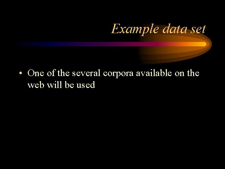 Example data set • One of the several corpora available on the web will