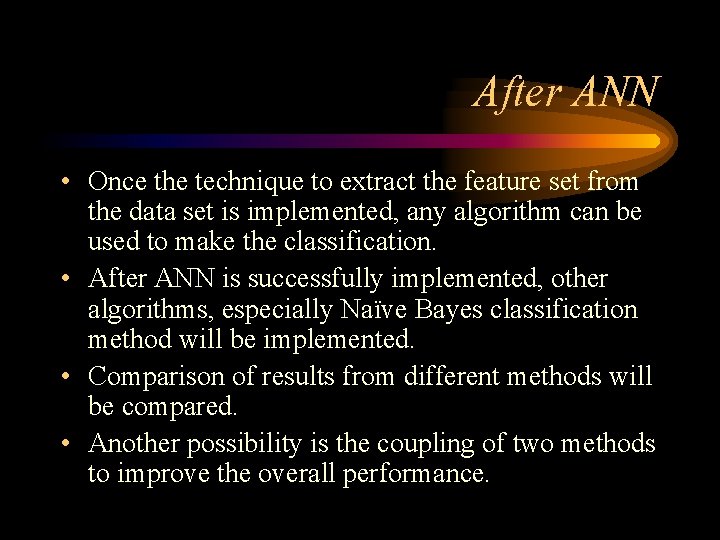 After ANN • Once the technique to extract the feature set from the data