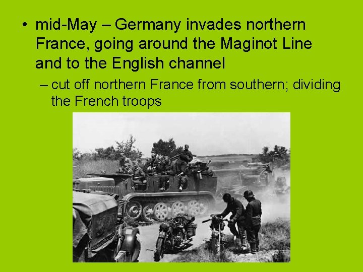  • mid-May – Germany invades northern France, going around the Maginot Line and