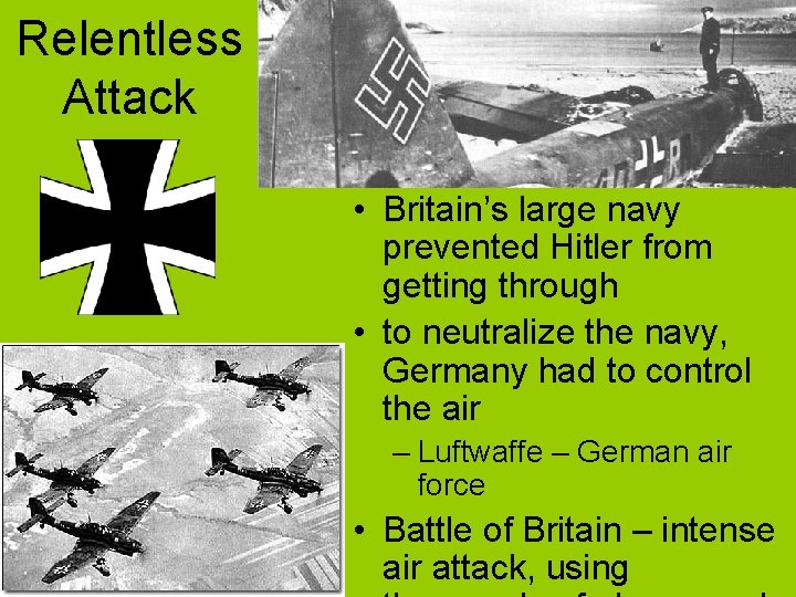 Relentless Attack • Britain’s large navy prevented Hitler from getting through • to neutralize