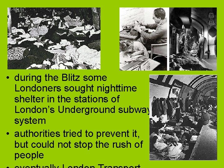  • during the Blitz some Londoners sought nighttime shelter in the stations of