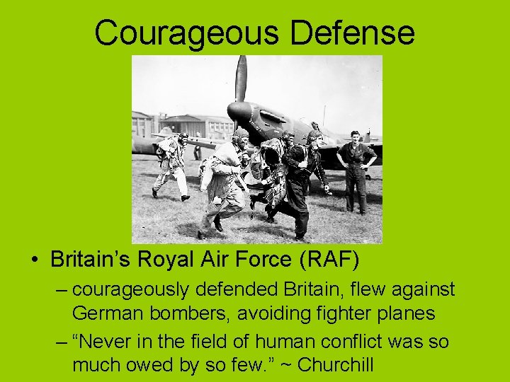 Courageous Defense • Britain’s Royal Air Force (RAF) – courageously defended Britain, flew against