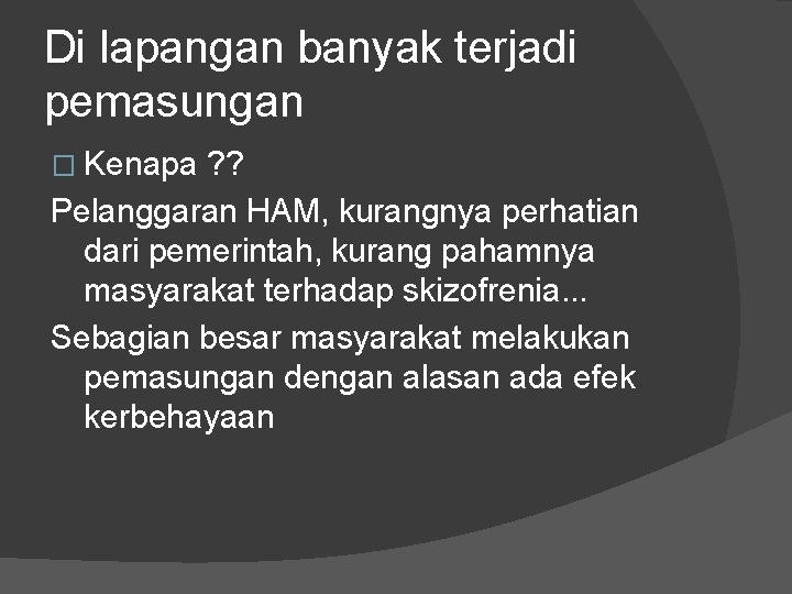 Di lapangan banyak terjadi pemasungan � Kenapa ? ? Pelanggaran HAM, kurangnya perhatian dari