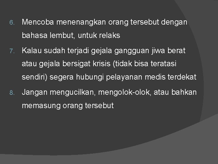 6. Mencoba menenangkan orang tersebut dengan bahasa lembut, untuk relaks 7. Kalau sudah terjadi