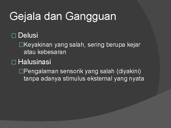 Gejala dan Gangguan � Delusi �Keyakinan yang salah, sering berupa kejar atau kebesaran �