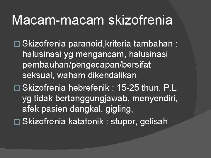 Macam-macam skizofrenia � Skizofrenia paranoid, kriteria tambahan : halusinasi yg mengancam, halusinasi pembauhan/pengecapan/bersifat seksual,