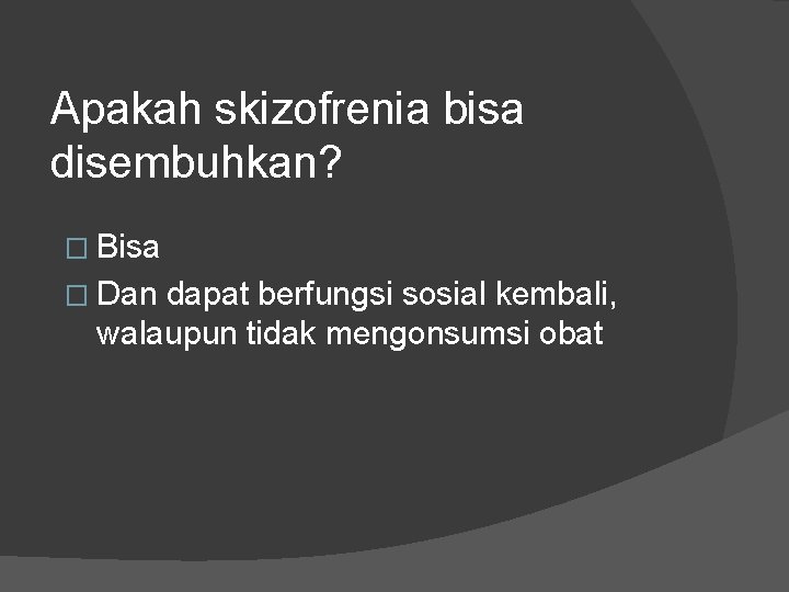 Apakah skizofrenia bisa disembuhkan? � Bisa � Dan dapat berfungsi sosial kembali, walaupun tidak