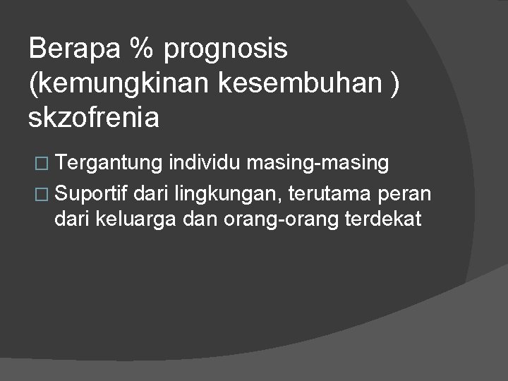 Berapa % prognosis (kemungkinan kesembuhan ) skzofrenia � Tergantung individu masing-masing � Suportif dari