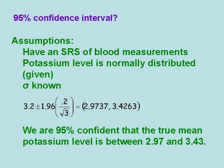 95% confidence interval? Assumptions: Have an SRS of blood measurements Potassium level is normally