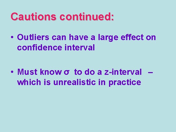 Cautions continued: • Outliers can have a large effect on confidence interval • Must