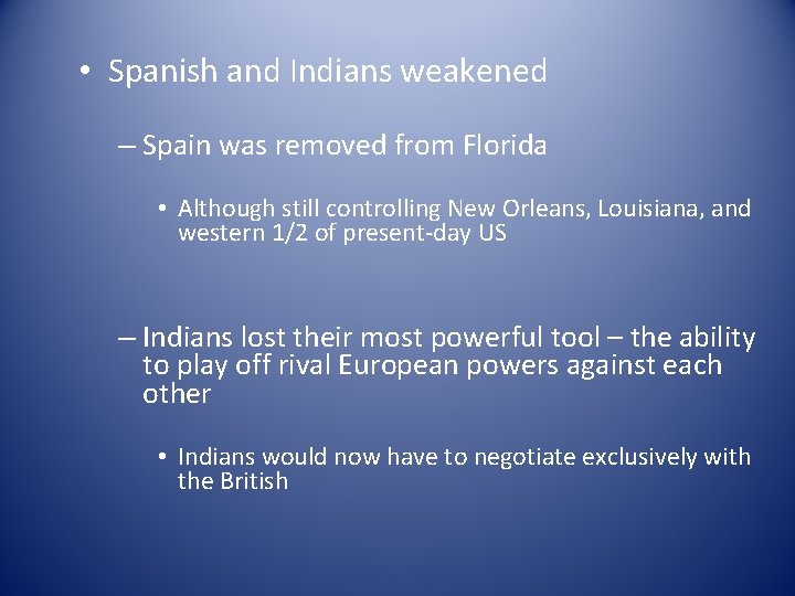  • Spanish and Indians weakened – Spain was removed from Florida • Although