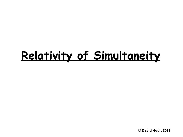 Relativity of Simultaneity © David Hoult 2011 