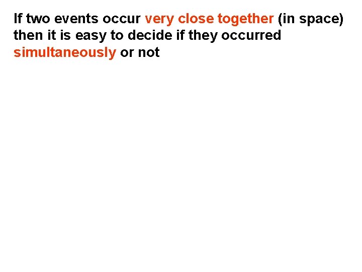 If two events occur very close together (in space) then it is easy to