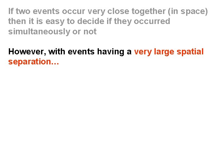 If two events occur very close together (in space) then it is easy to