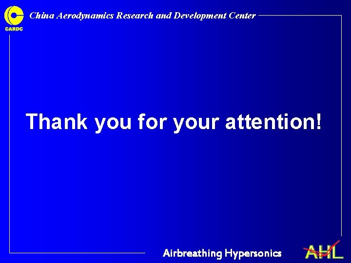 China Aerodynamics Research and Development Center Thank you for your attention! Airbreathing Hypersonics China Aerodynamics Research and Development Center Thank you for your attention! Airbreathing Hypersonics