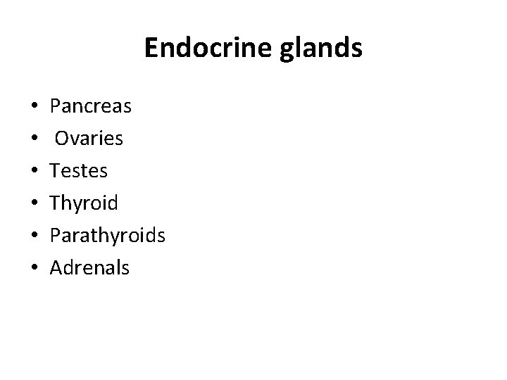 Endocrine glands • • • Pancreas Ovaries Testes Thyroid Parathyroids Adrenals 