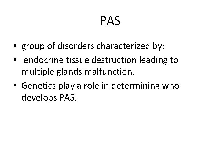 PAS • group of disorders characterized by: • endocrine tissue destruction leading to multiple