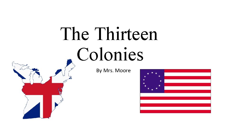 The Thirteen Colonies By Mrs. Moore 