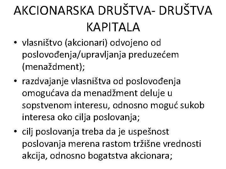 AKCIONARSKA DRUŠTVA- DRUŠTVA KAPITALA • vlasništvo (akcionari) odvojeno od poslovođenja/upravljanja preduzećem (menaždment); • razdvajanje