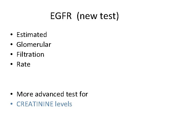 EGFR (new test) • • Estimated Glomerular Filtration Rate • More advanced test for