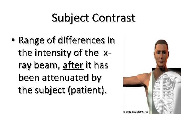 Subject Contrast • Range of differences in the intensity of the xray beam, after Subject Contrast • Range of differences in the intensity of the xray beam, after