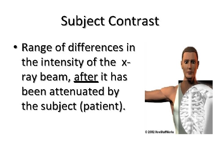 Subject Contrast • Range of differences in the intensity of the xray beam, after