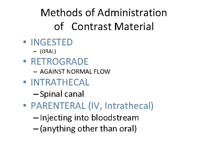 Methods of Administration of Contrast Material • INGESTED – (ORAL) • RETROGRADE – AGAINST