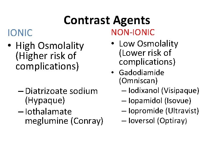 Contrast Agents IONIC • High Osmolality (Higher risk of complications) NON-IONIC • Low Osmolality Contrast Agents IONIC • High Osmolality (Higher risk of complications) NON-IONIC • Low Osmolality