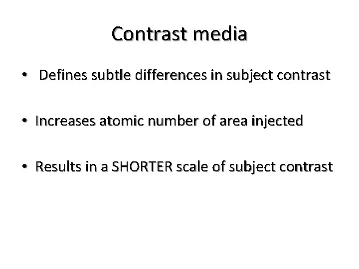 Contrast media • Defines subtle differences in subject contrast • Increases atomic number of