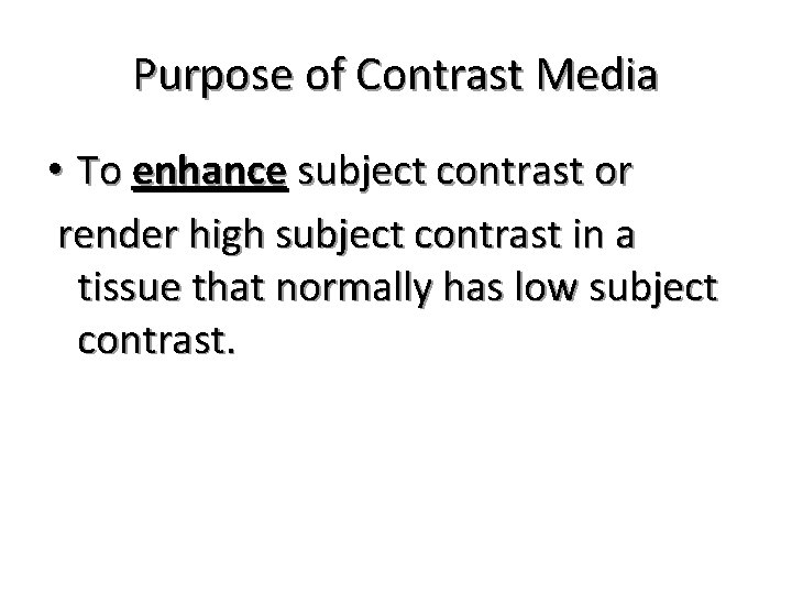 Purpose of Contrast Media • To enhance subject contrast or render high subject contrast