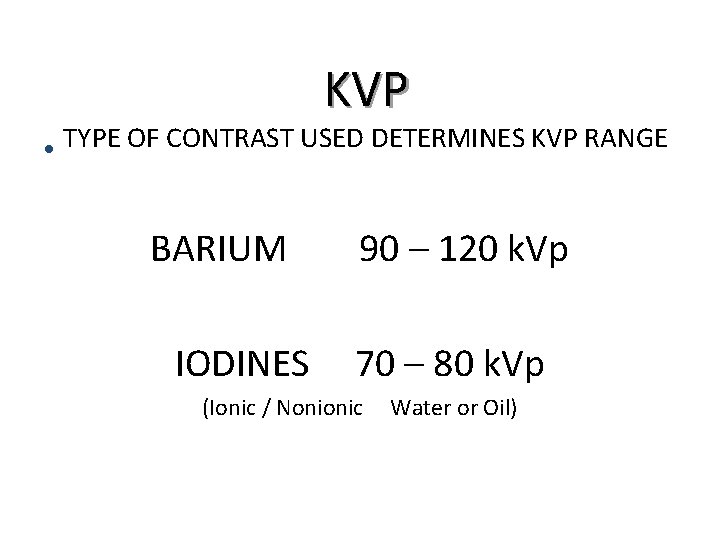 KVP • TYPE OF CONTRAST USED DETERMINES KVP RANGE BARIUM IODINES 90 – 120