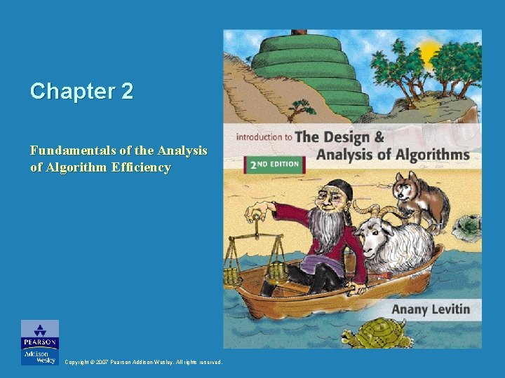 Chapter 2 Fundamentals of the Analysis of Algorithm Efficiency Copyright © 2007 Pearson Addison-Wesley.