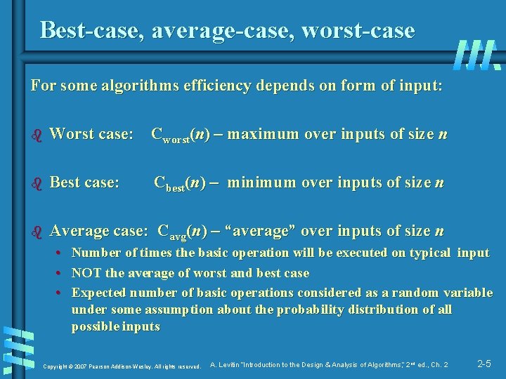 Best-case, average-case, worst-case For some algorithms efficiency depends on form of input: b Worst