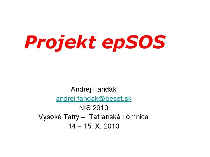 Projekt ep. SOS Andrej Fandák andrej. fandak@beset. sk NIS 2010 Vysoké Tatry – Tatranská